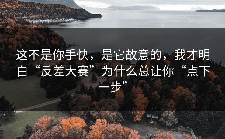 这不是你手快，是它故意的，我才明白“反差大赛”为什么总让你“点下一步”